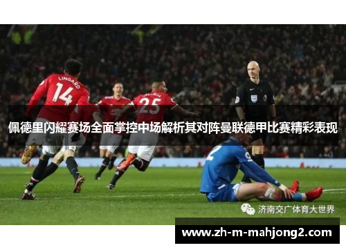 佩德里闪耀赛场全面掌控中场解析其对阵曼联德甲比赛精彩表现
