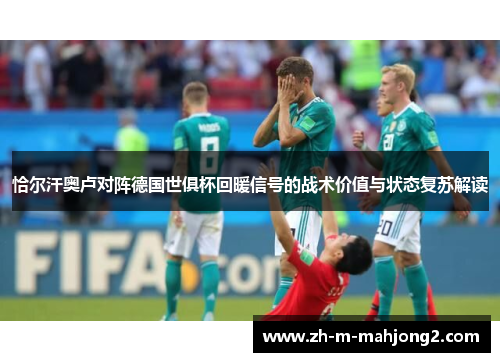 恰尔汗奥卢对阵德国世俱杯回暖信号的战术价值与状态复苏解读